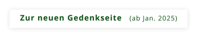 Zur neuen Gedenkseite   (ab Jan. 2025)